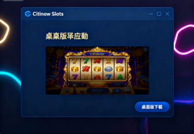 Citinow Slots有桌面版嗎？大螢幕沉浸體驗全攻略