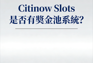 Citinow Slots是否有獎金池系統？揭秘百萬獎金累積與獲取攻略
