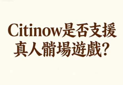 Citinow是否支援真人賭場遊戲？—沉浸式真實對決體驗全解析
