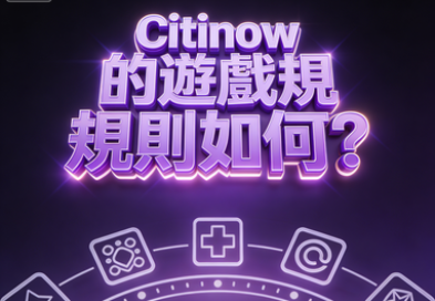 Citinow的遊戲規則如何？掌握技巧輕鬆贏取豐厚獎勵
